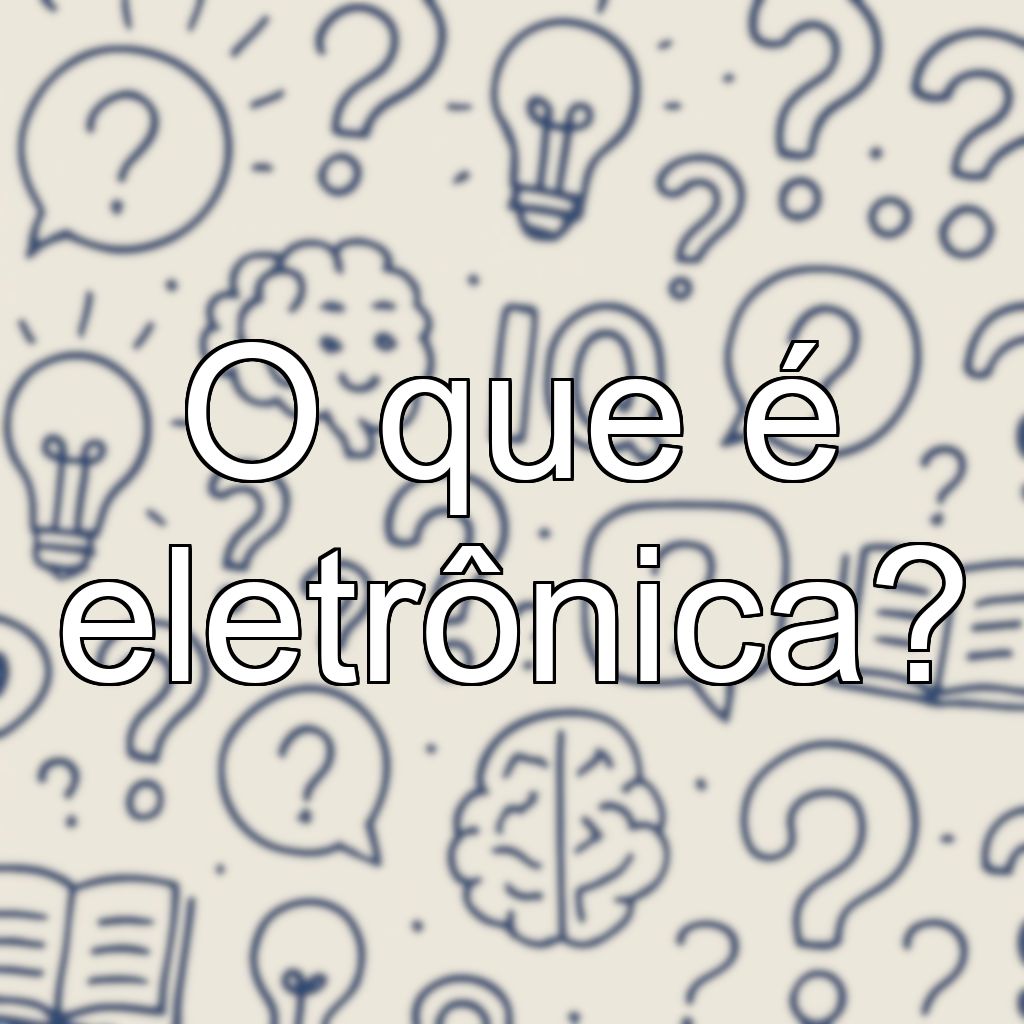 O que é eletrônica?
