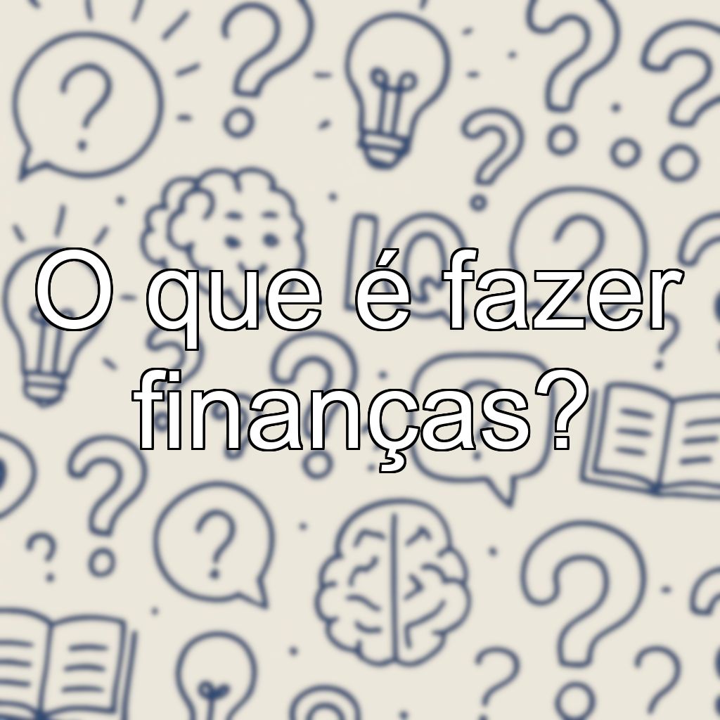 O que é fazer finanças?