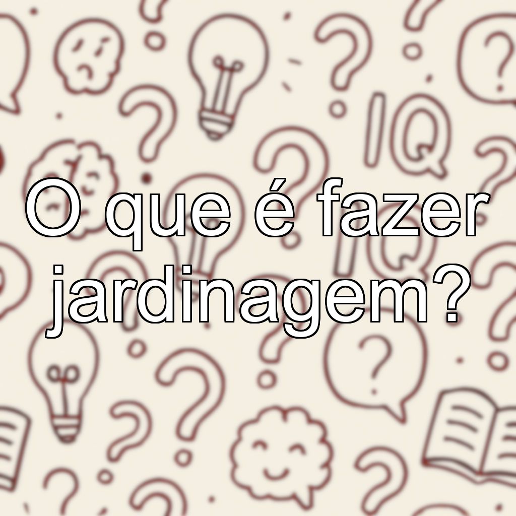 O que é fazer jardinagem?