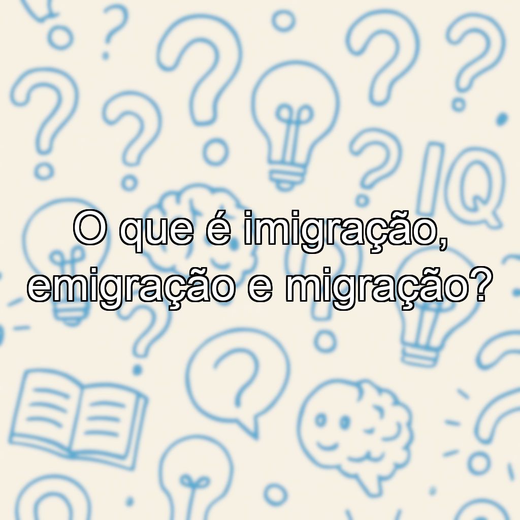 O que é imigração, emigração e migração?