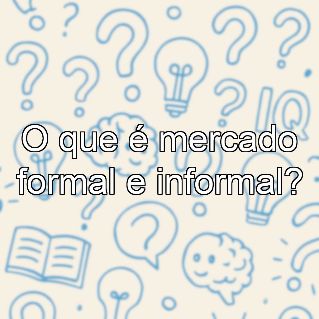 O que é mercado formal e informal?