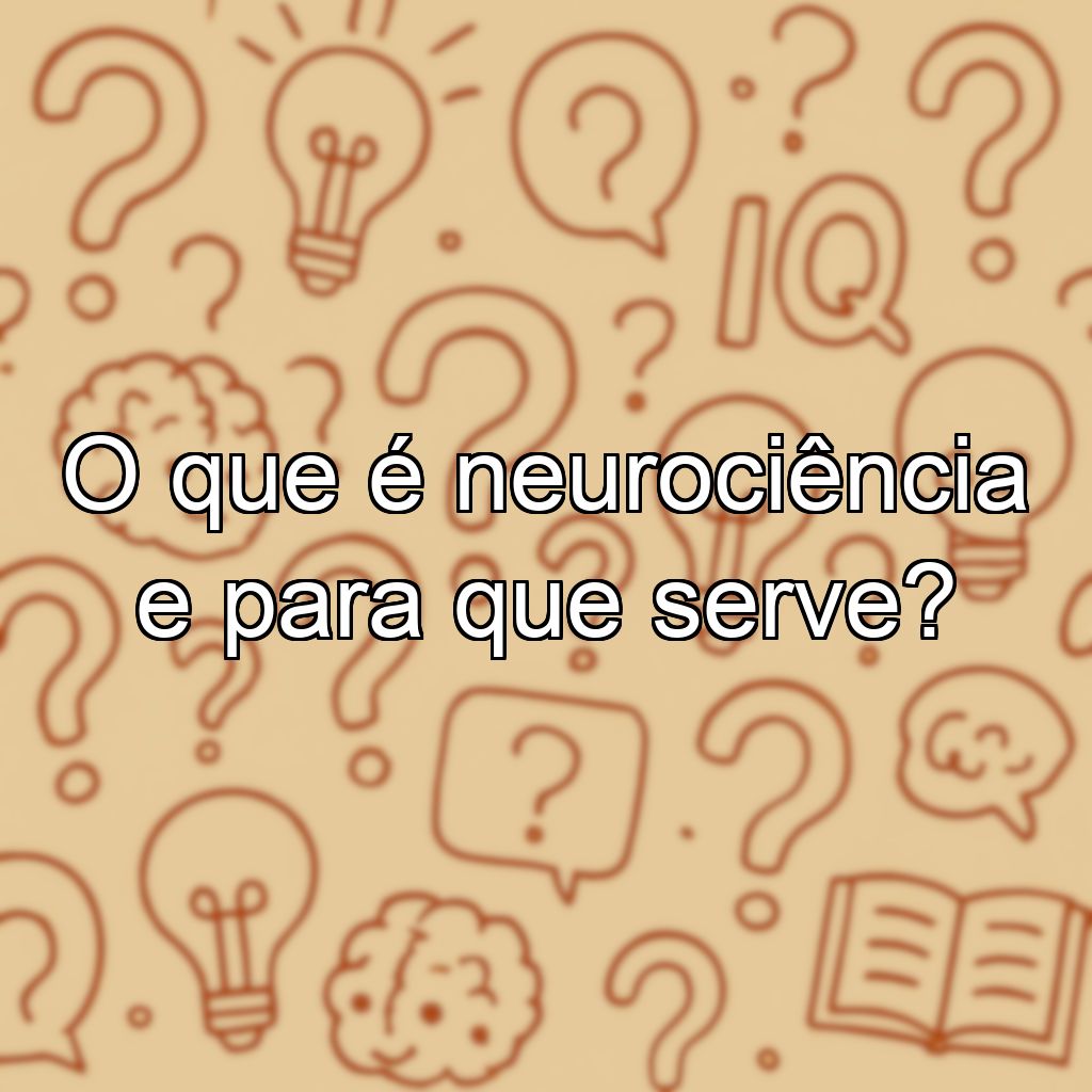 O que é neurociência e para que serve?