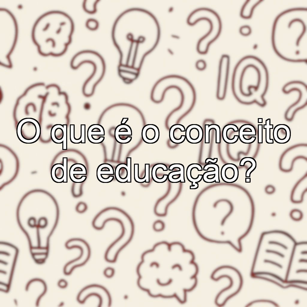 O que é o conceito de educação?