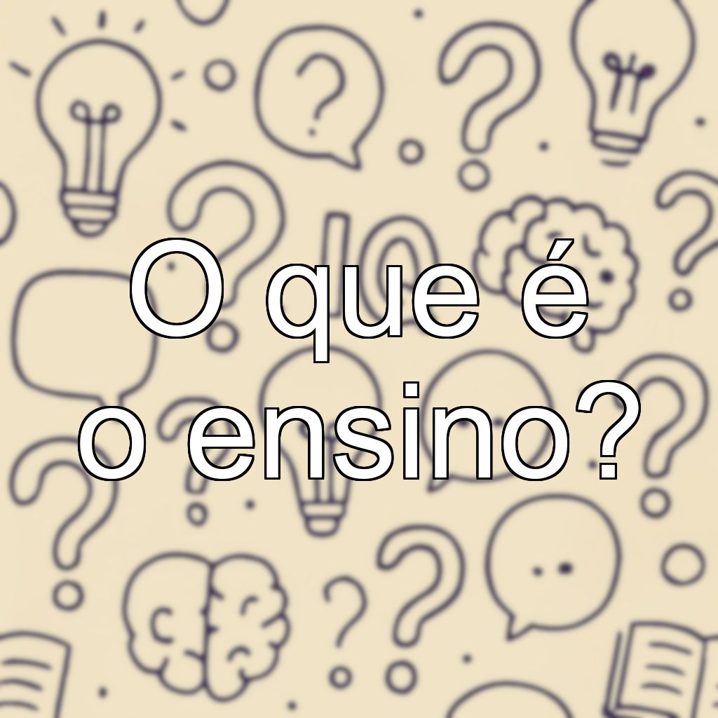 O que é o ensino?