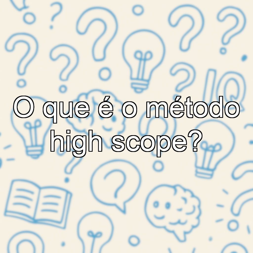 O que é o método high scope?