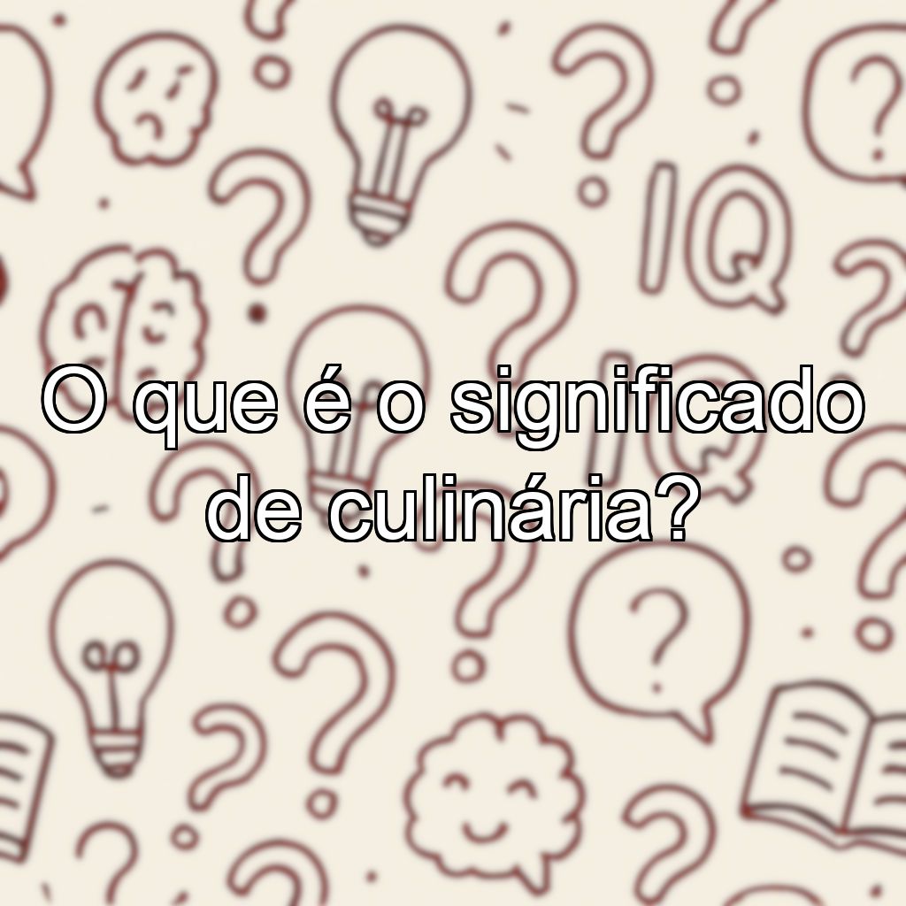 O que é o significado de culinária?