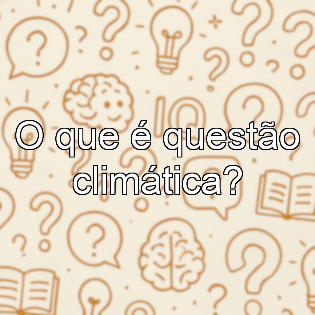 O que é questão climática?