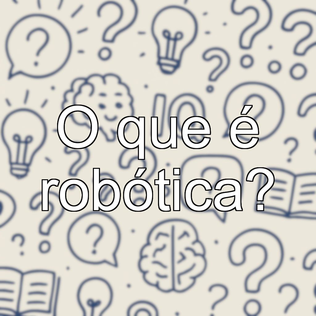 O que é robótica?
