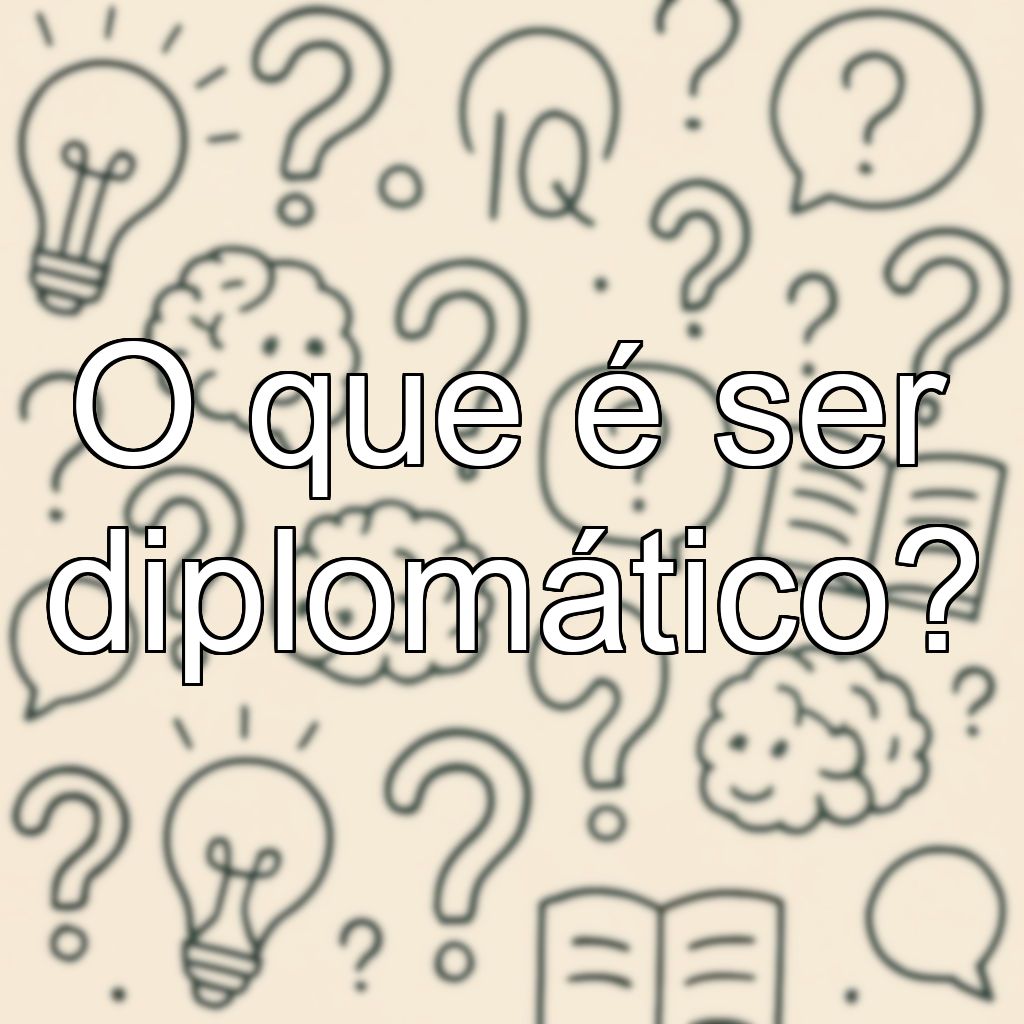 O que é ser diplomático?