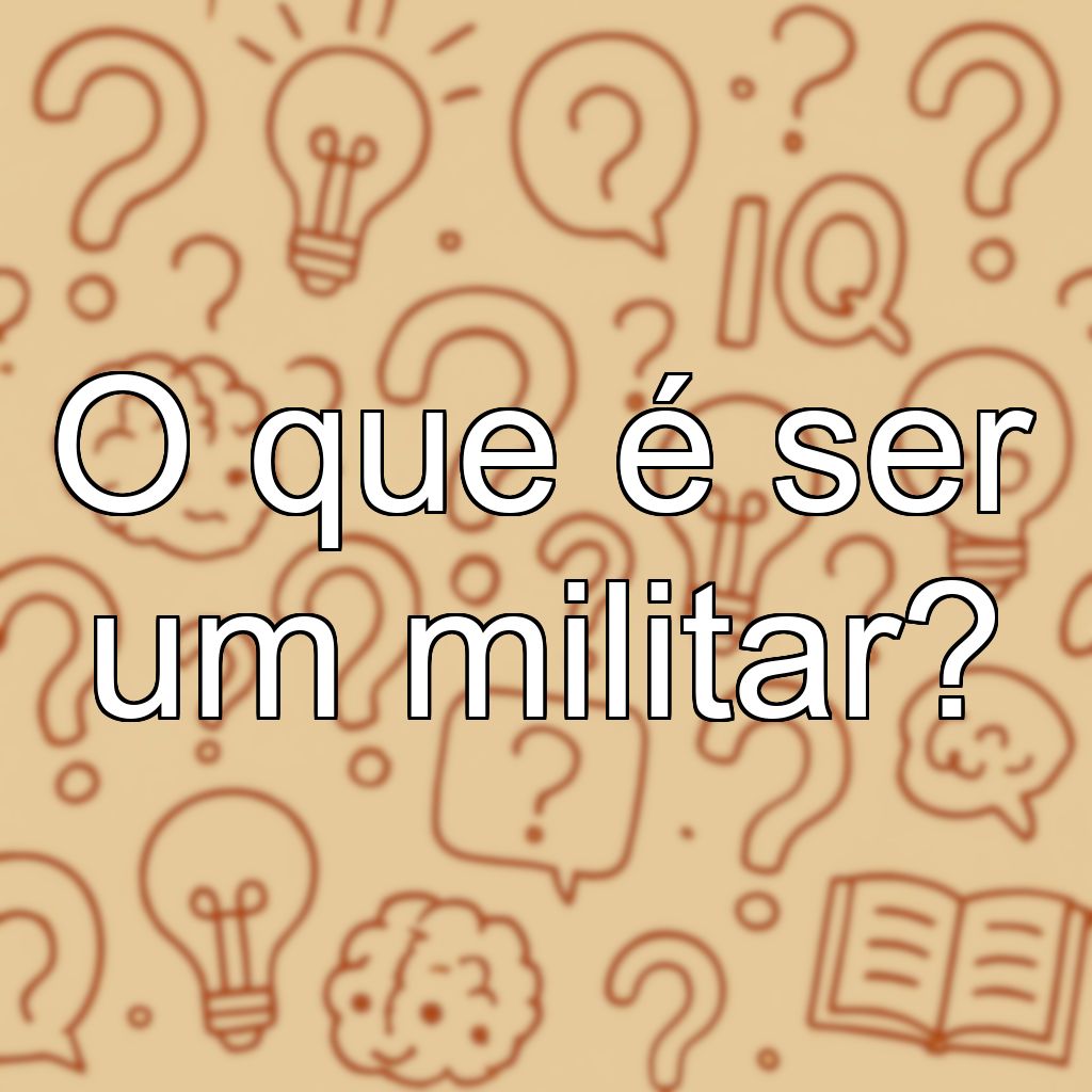 O que é ser um militar?