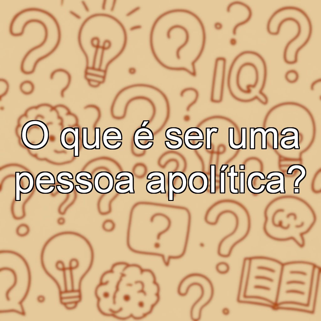 O que é ser uma pessoa apolítica?