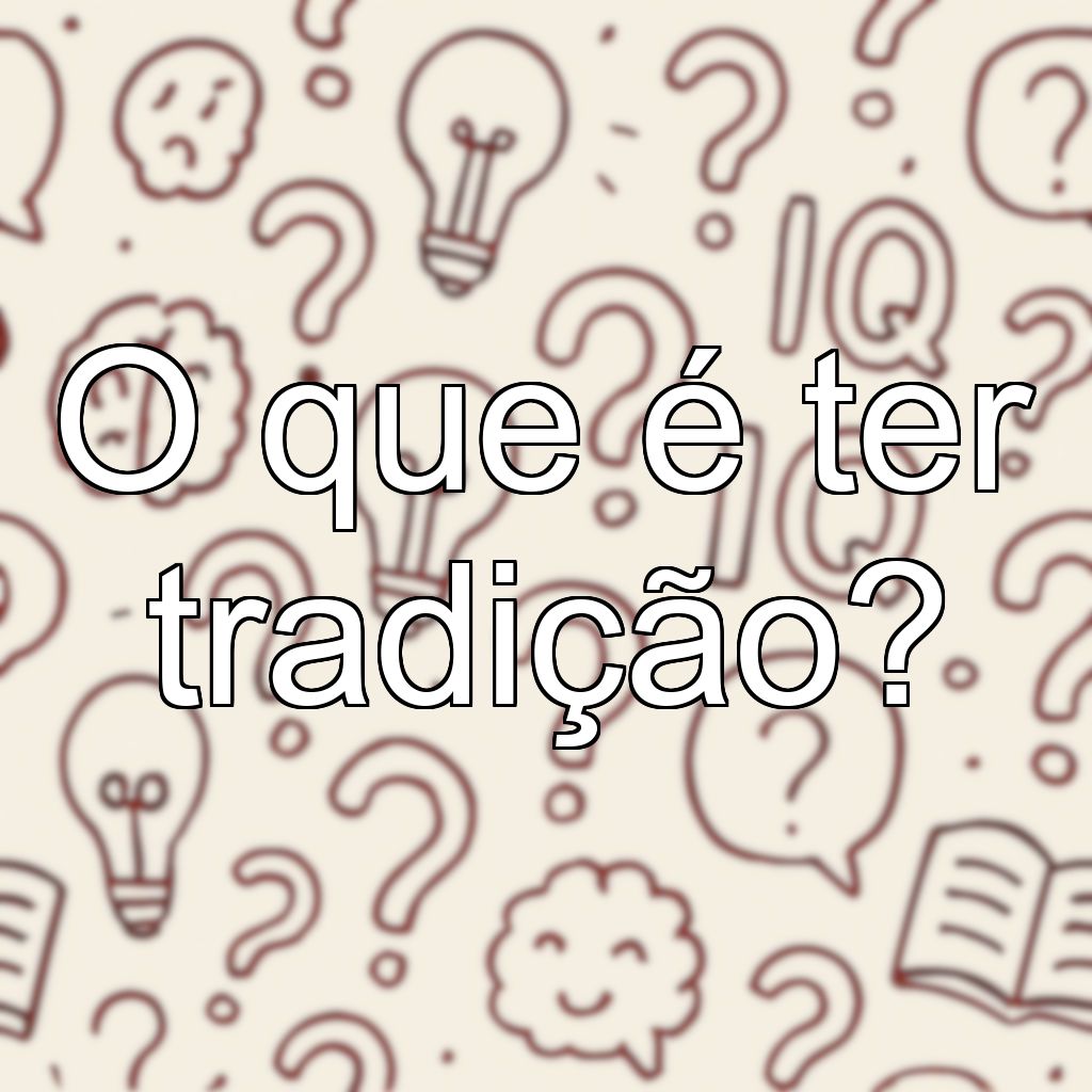 O que é ter tradição?