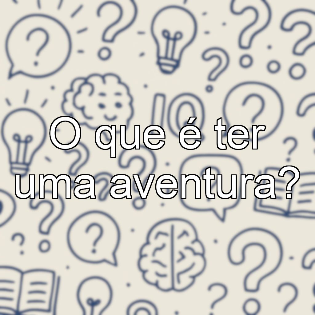 O que é ter uma aventura?