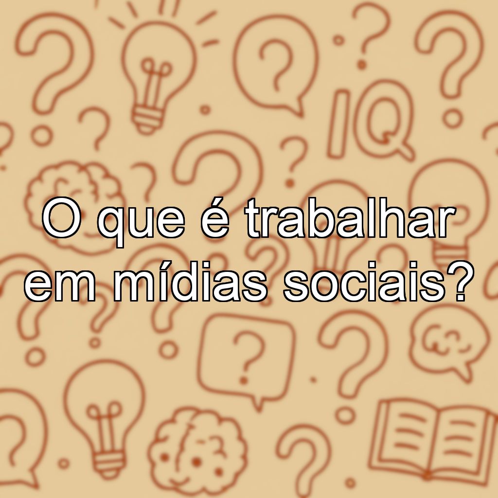 O que é trabalhar em mídias sociais?