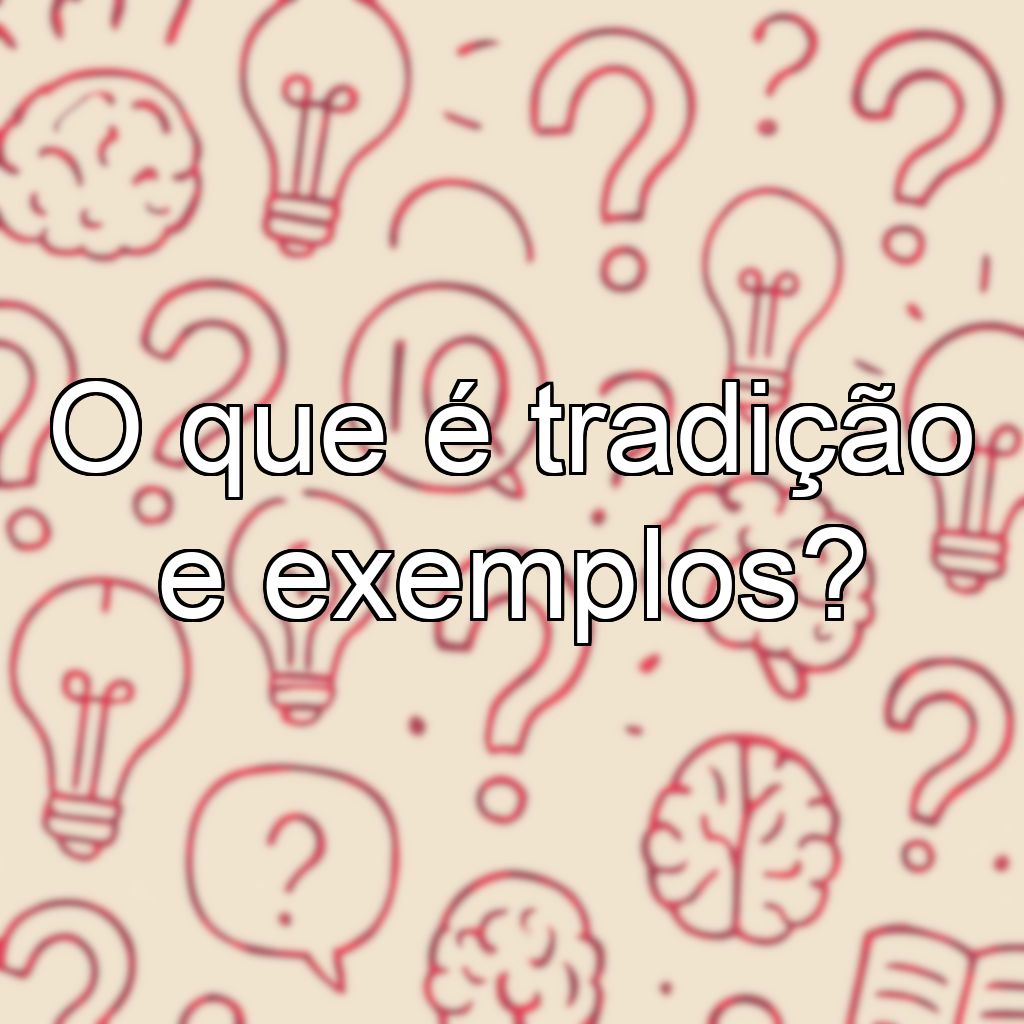 O que é tradição e exemplos?