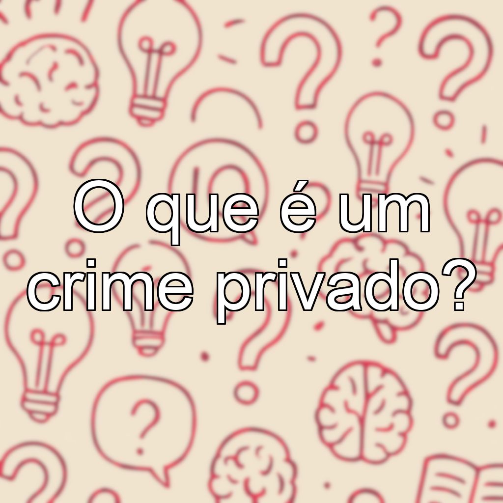 O que é um crime privado?