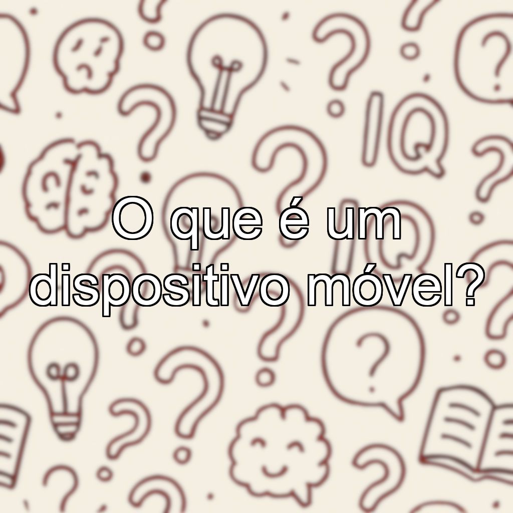 O que é um dispositivo móvel?