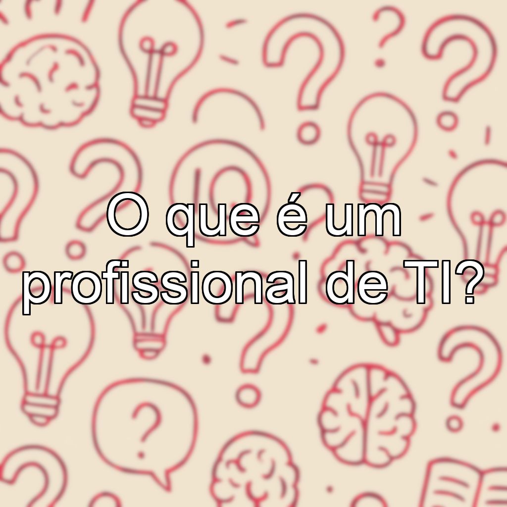 O que é um profissional de TI?