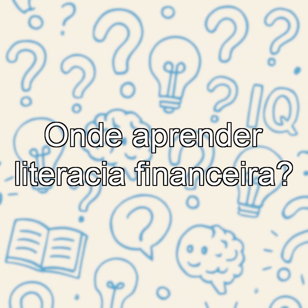 Onde aprender literacia financeira?