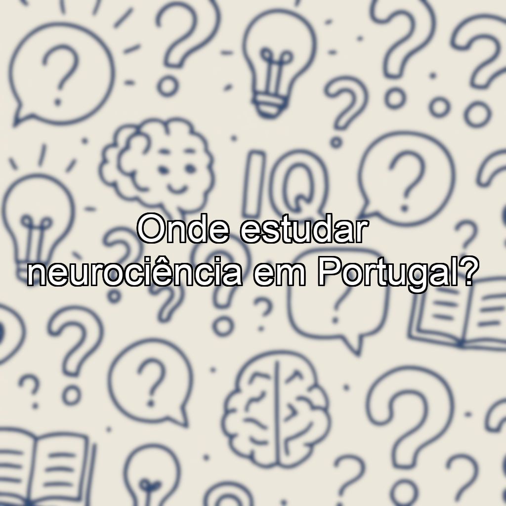 Onde estudar neurociência em Portugal?