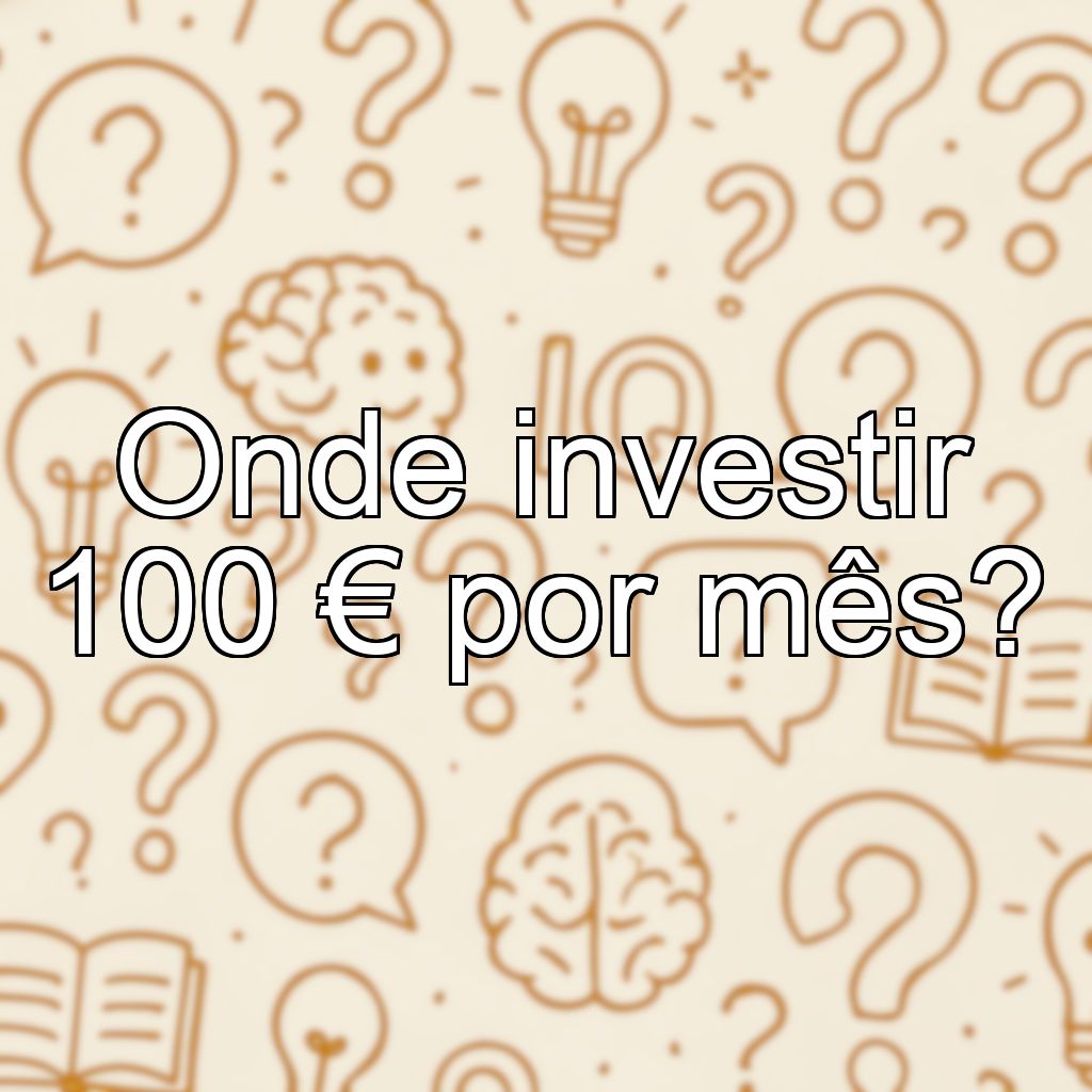 Onde investir 100 € por mês?