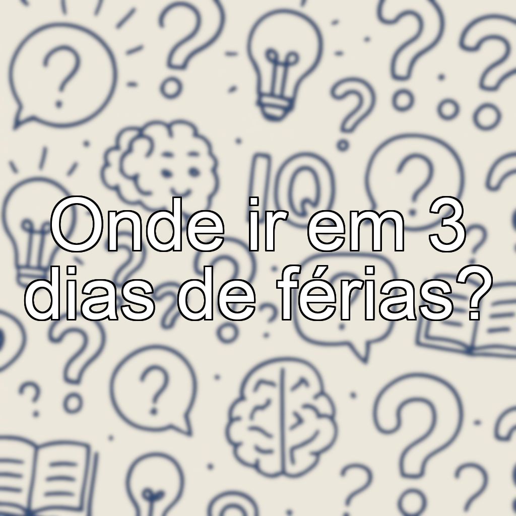 Onde ir em 3 dias de férias?