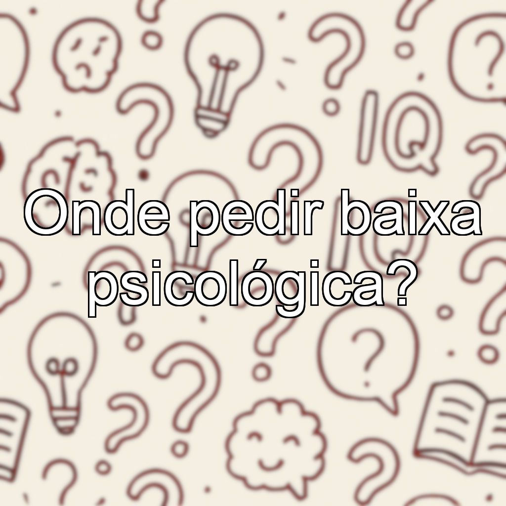 Onde pedir baixa psicológica?