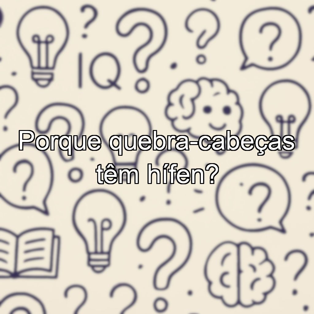 Porque quebra-cabeças têm hífen?