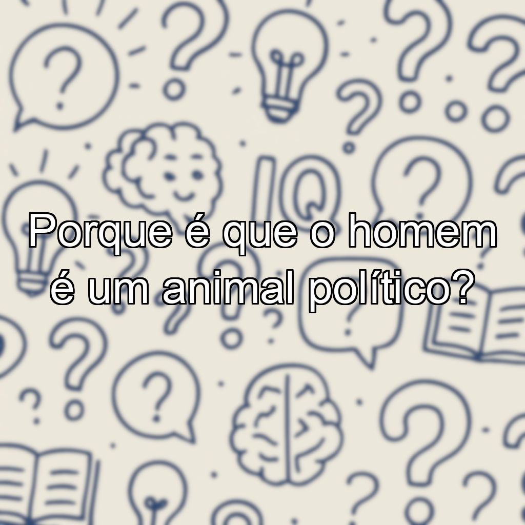 Porque é que o homem é um animal político?