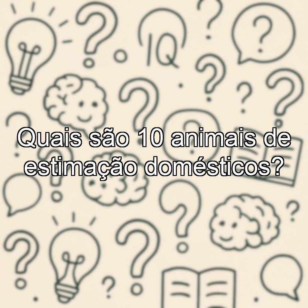 Quais são 10 animais de estimação domésticos?