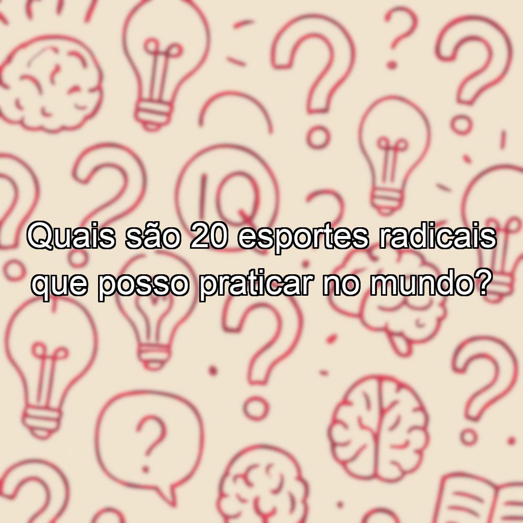 Quais são 20 esportes radicais que posso praticar no mundo?
