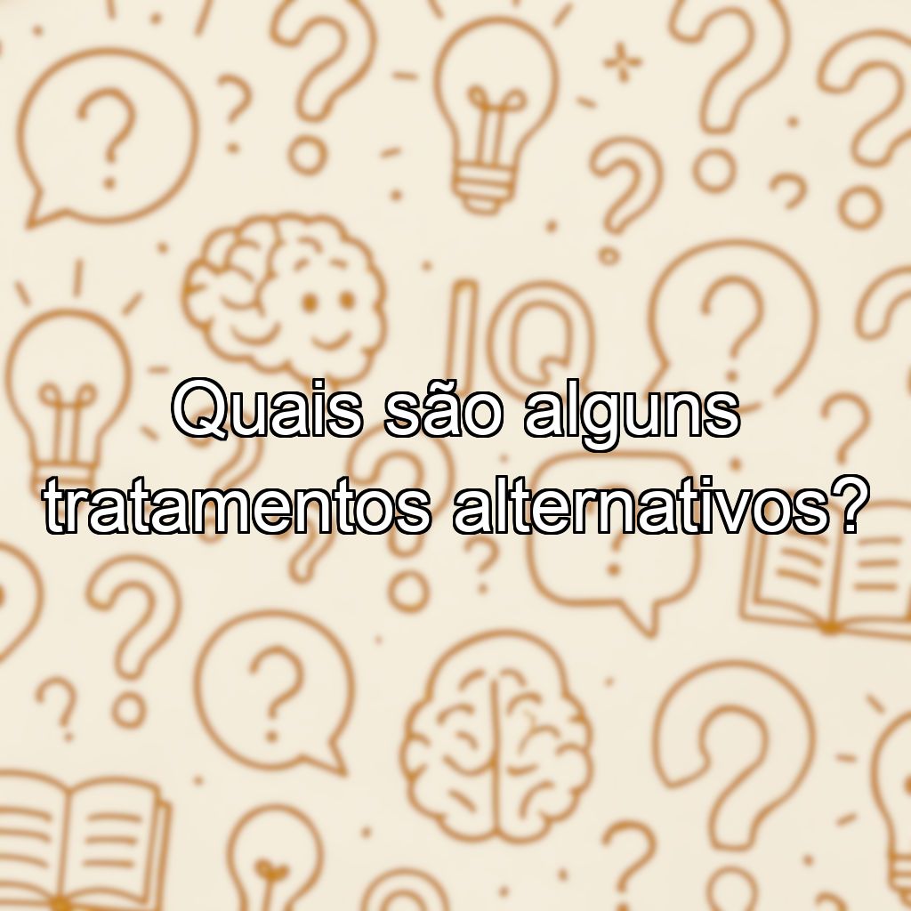 Quais são alguns tratamentos alternativos?