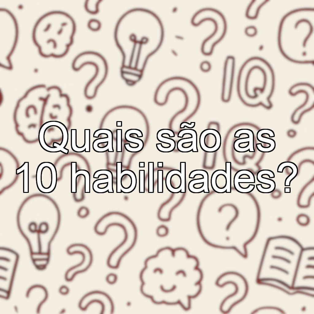 Quais são as 10 habilidades?