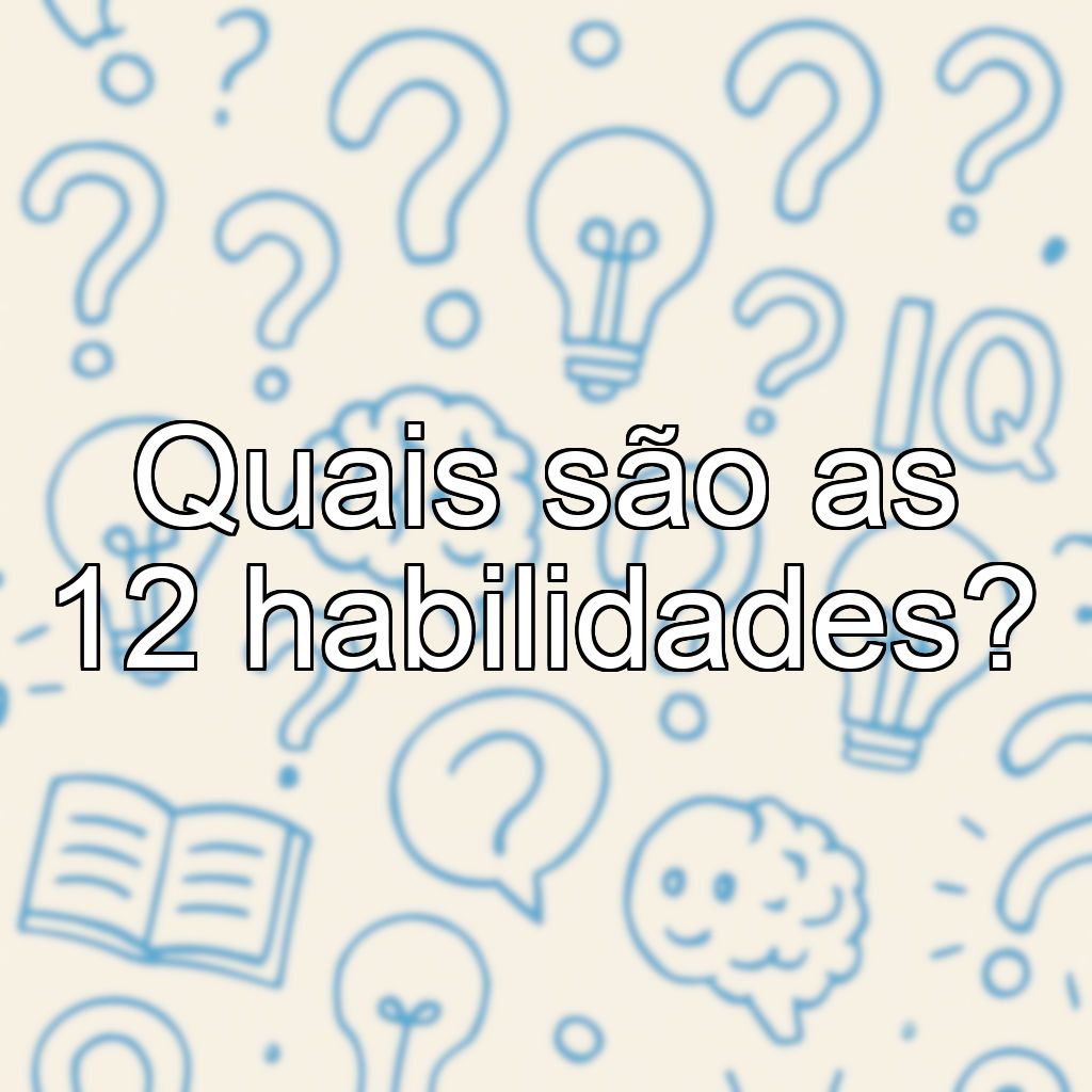 Quais são as 12 habilidades?