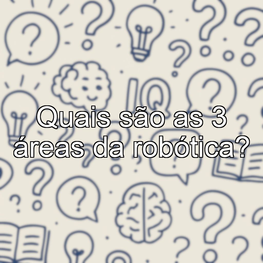 Quais são as 3 áreas da robótica?