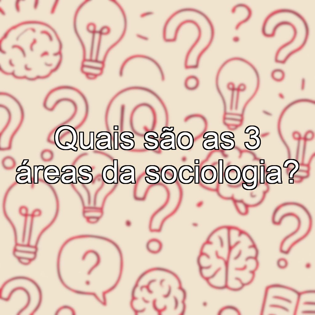 Quais são as 3 áreas da sociologia?