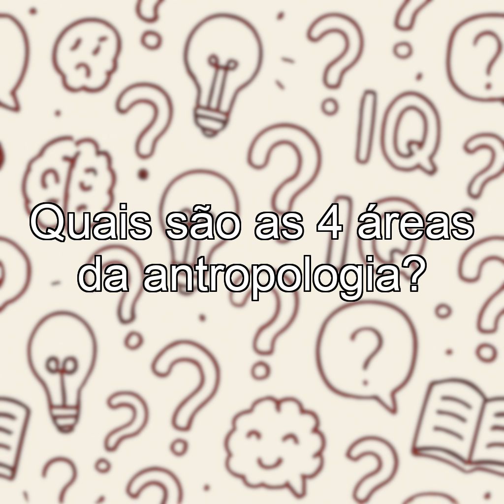 Quais são as 4 áreas da antropologia?