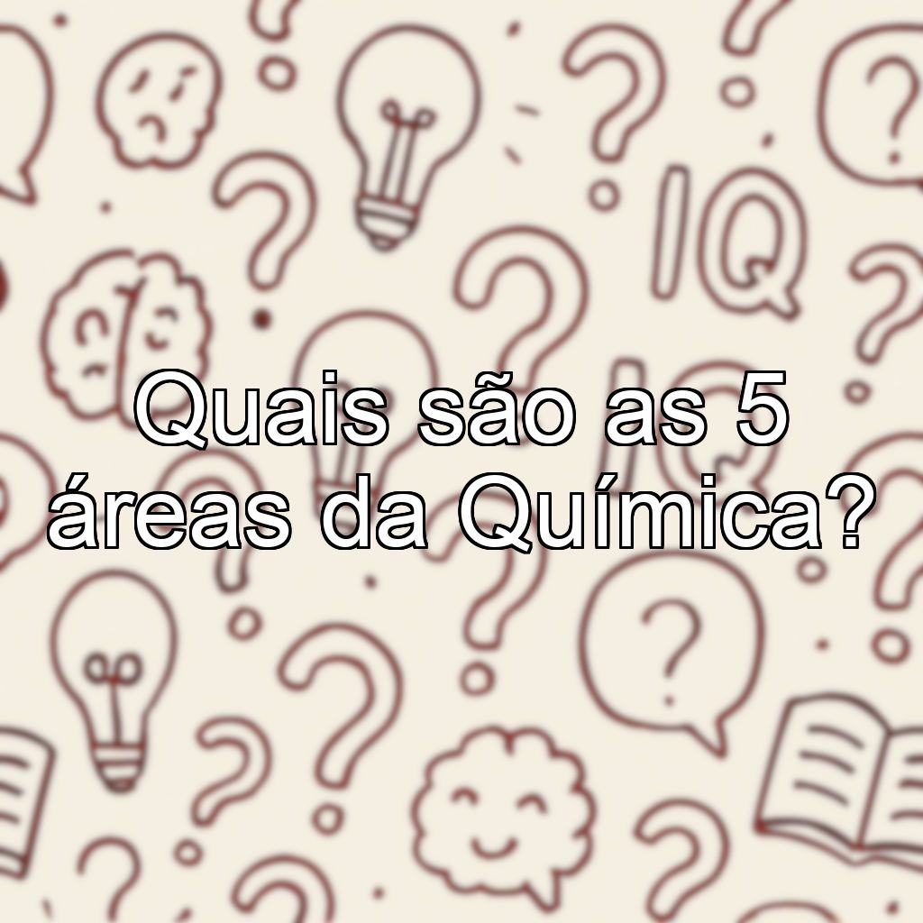 Quais são as 5 áreas da Química?