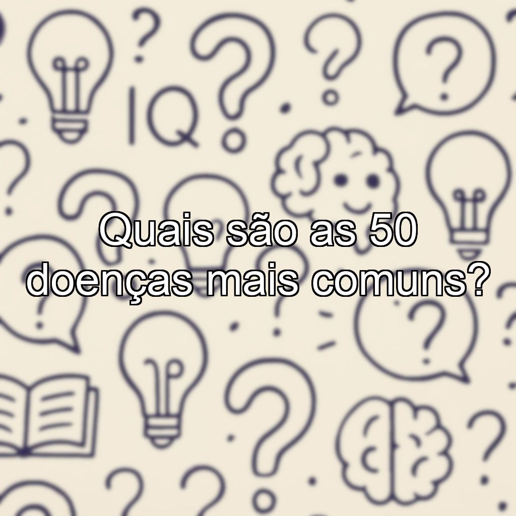 Quais são as 50 doenças mais comuns?