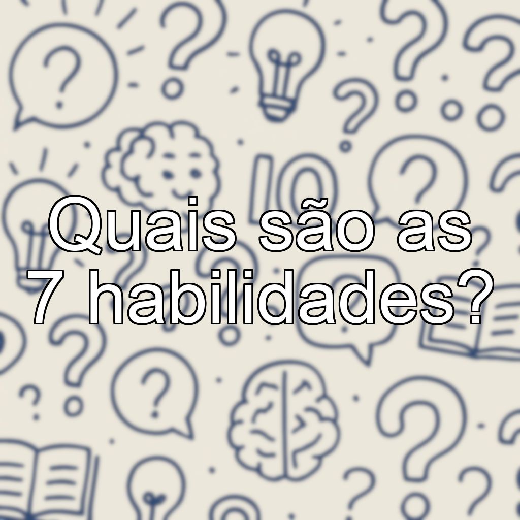 Quais são as 7 habilidades?