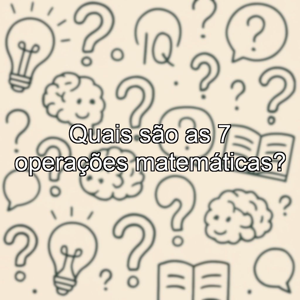 Quais são as 7 operações matemáticas?