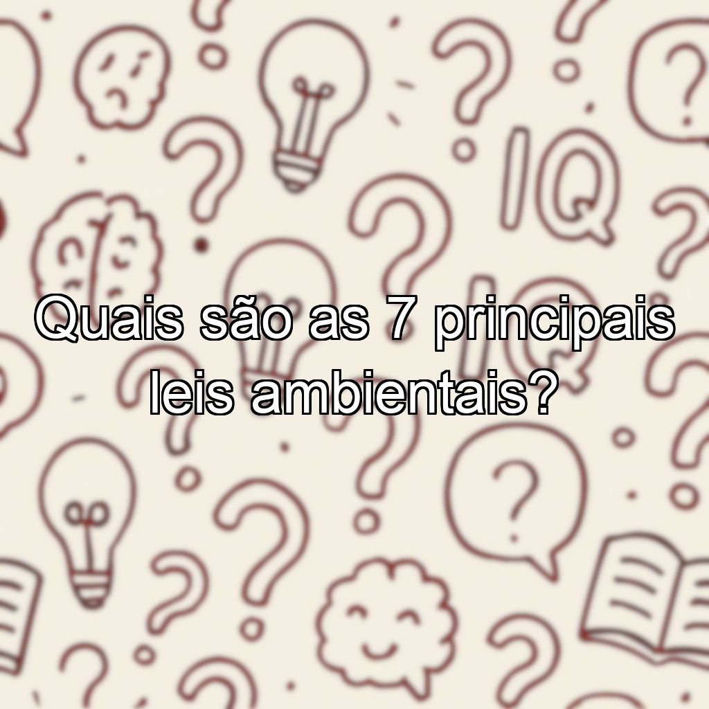 Quais são as 7 principais leis ambientais?