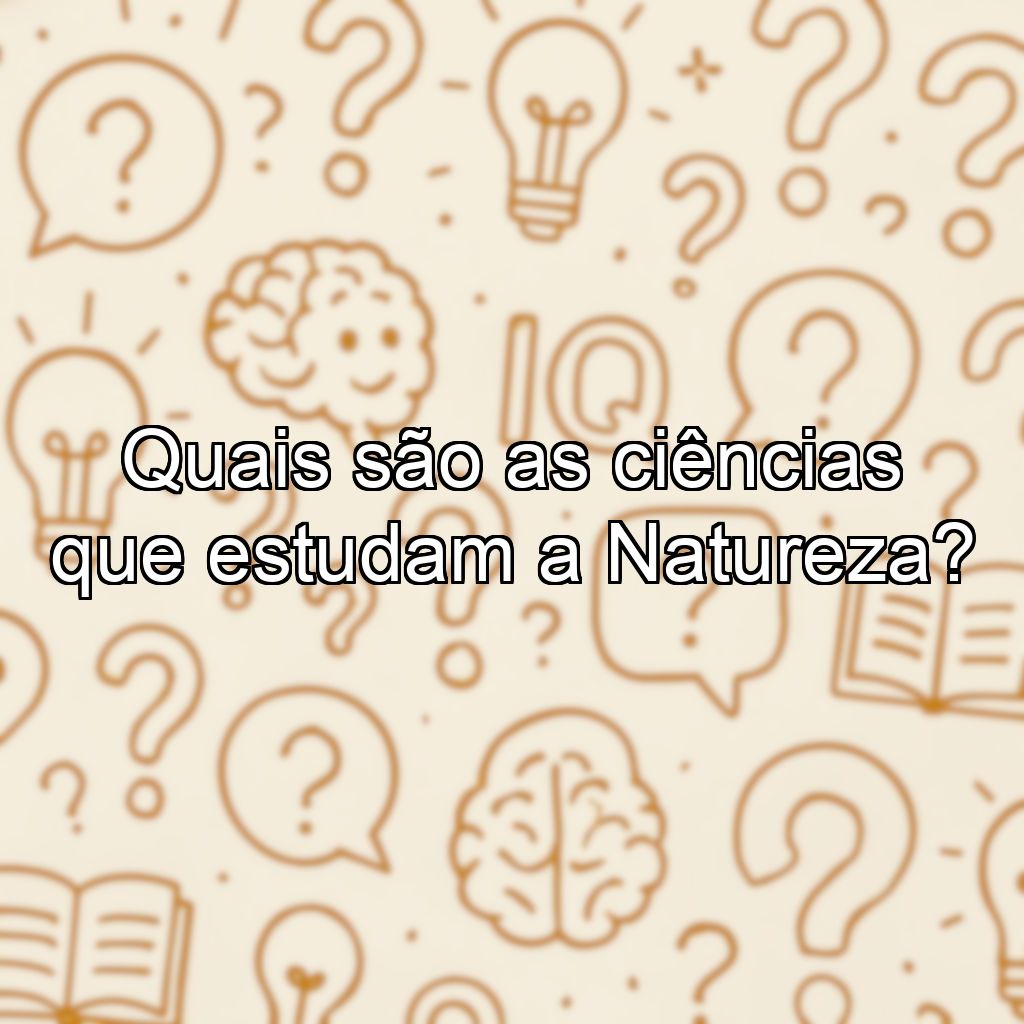 Quais são as ciências que estudam a Natureza?