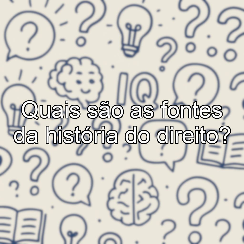 Quais são as fontes da história do direito?