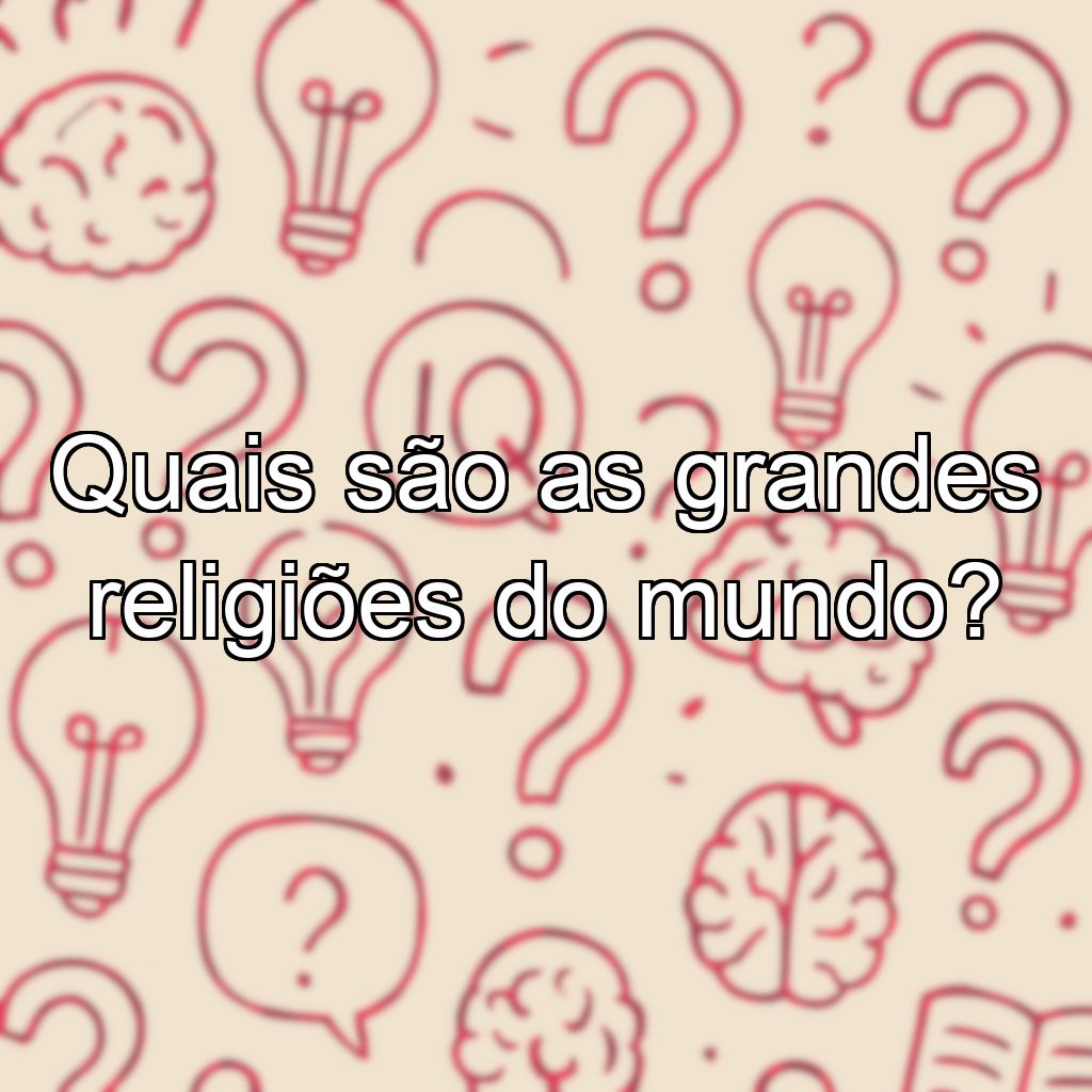Quais são as grandes religiões do mundo?
