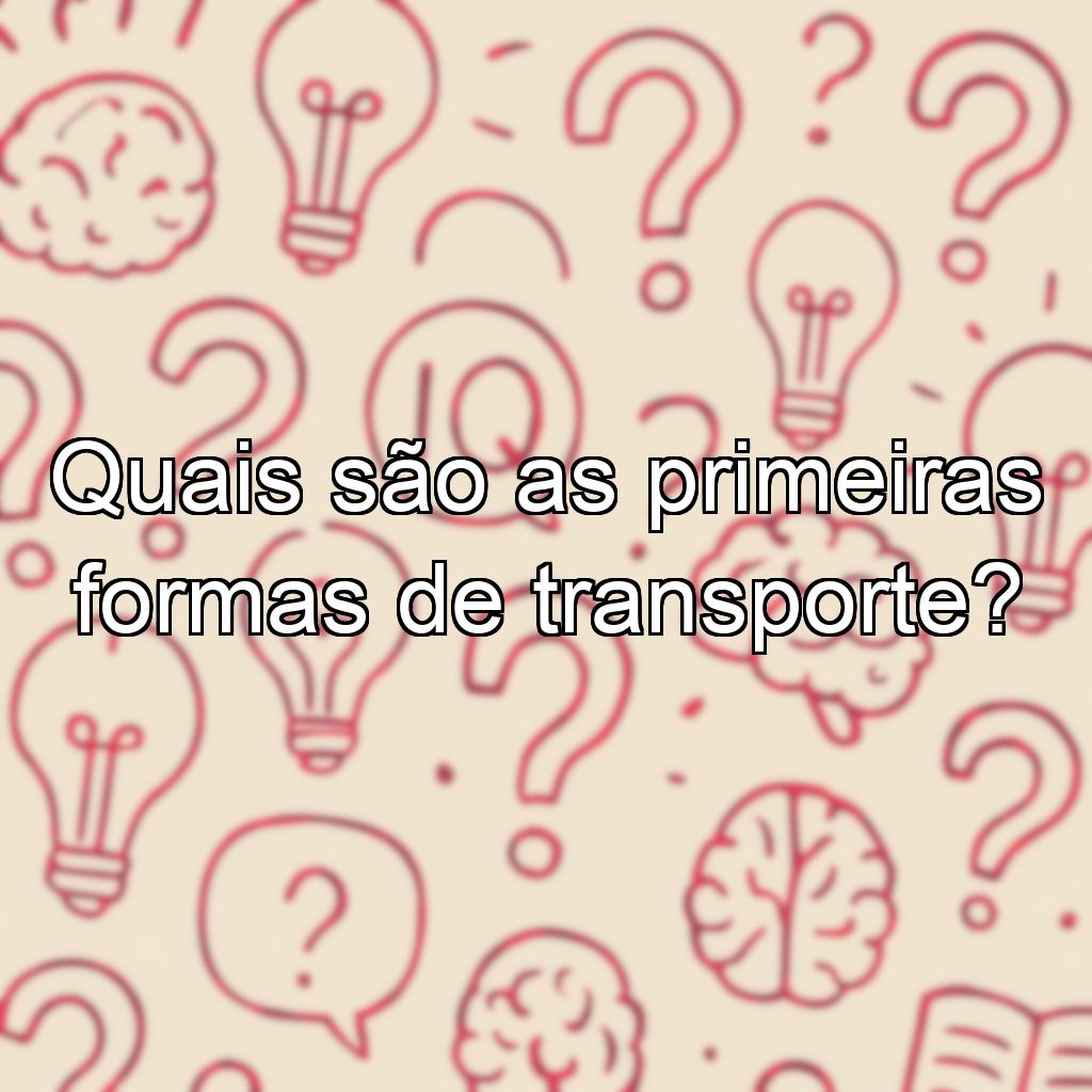 Quais são as primeiras formas de transporte?