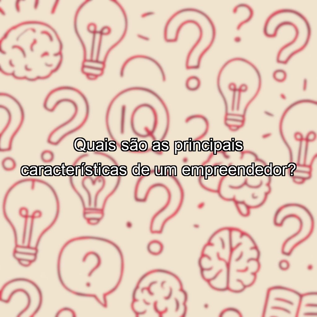 Quais são as principais características de um empreendedor?