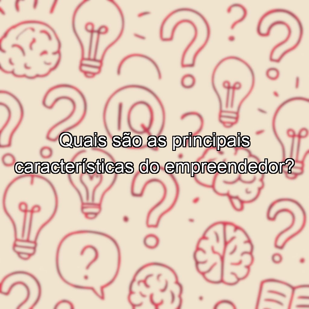Quais são as principais características do empreendedor?