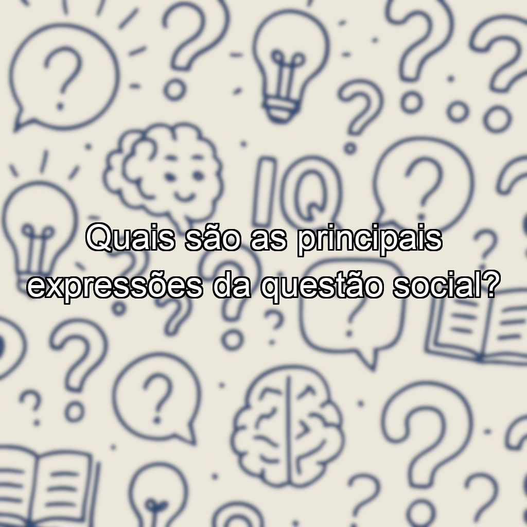 Quais são as principais expressões da questão social?