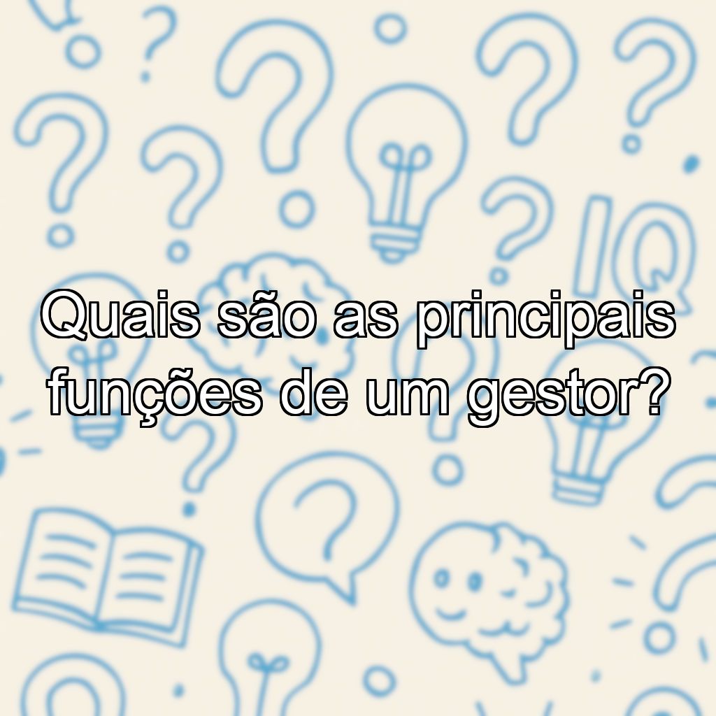 Quais são as principais funções de um gestor?